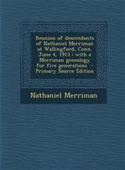 Reunion of Descendants of Nathaniel Merriman at Wallingford, Conn. June 4, 1913 With a Merriman Genealogy for Five Generations - Primary Source Editi,1294773372,9781294773375