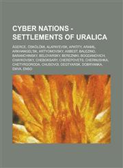 Cyber Nations - Settlements of Uralica Ägerce, Öskölömi, Alapayevsk, Apatity, Aramil, Arkhangel'sk, Artyomovsky, Asbest, Balezino, Baranchinsky, Beloyarsky, Berezniki, Bogdanovich, Chaykovsky, Cheboksary, Cherepovets, Chernushka, Chetyrgoroda, Chusovoi,,1234664003,9781234664008