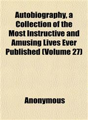 Autobiography, a Collection of the Most Instructive and Amusing Lives Ever Published (Volume 27),1152503103,9781152503106