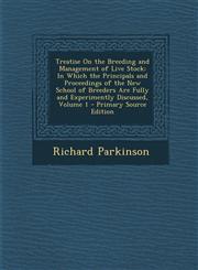 Treatise on the Breeding and Management of Live Stock In Which the Principals and Proceedings of the New School of Breeders Are Fully and Experimentl,1289452350,9781289452353
