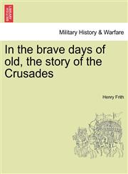 In the brave days of old, the story of the Crusades,1241440050,9781241440053