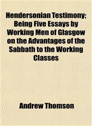 Hendersonian Testimony; Being Five Essays by Working Men of Glasgow on the Advantages of the Sabbath to the Working Classes,1152934279,9781152934276