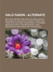Halo Fanon - Alternate Infection, Universe WGB, Battle of Installation 07, Benjamin-B314, Blood Gulch Academy, Carter-A259, Chanxi War, Coldverse, Edward Buck, Forerunner, Imperium of Earth, John Bergstrom I, John J. Bergstrom III,1234779080,9781234779085