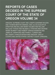 Reports of cases decided in the Supreme Court of the State of Oregon Volume 34,1150897244,9781150897245