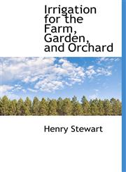 Irrigation for the Farm, Garden, and Orchard,1140020188,9781140020189