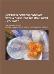 Goethe's Correspondence With a Child. for His Monument (Volume 3); The Diary of a Child,1151350575,9781151350572