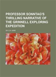 PROFESSOR SONNTAG'S THRILLING NARRATIVE OF THE GRINNELL EXPLORING EXPEDITION,1151661341,9781151661340
