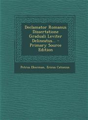 Declamator Romanus Dissertatione Graduali Leviter Delineatus... - Primary Source Edition,1295194090,9781295194094