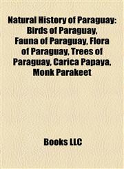 Natural History of Paraguay Birds of Paraguay, Fauna of Paraguay, Flora of Paraguay, Trees of Paraguay, Carica Papaya, Monk Parakeet,1157888844,9781157888840