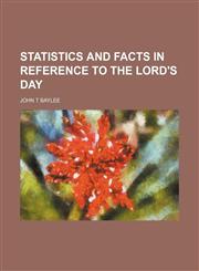 Statistics and Facts in Reference to the Lord's Day,1150597372,9781150597374