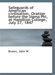 Safeguards of American civilisation. Oration before the Sigma Phi, at Hamilton College, July 27, 184,1113300523,9781113300522