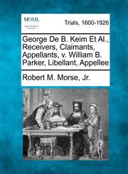 George De B. Keim Et Al., Receivers, Claimants, Appellants, v. William B. Parker, Libellant, Appellee,1275095429,9781275095427