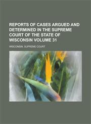 Reports of Cases Argued and Determined in the Supreme Court of the State of Wisconsin Volume 31,1153980053,9781153980050