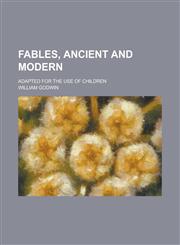 Fables, Ancient and Modern; Adapted for the Use of Children,1230033238,9781230033235