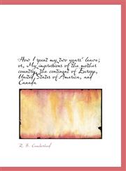 How I spent my two years' leave; or, My impressions of the mother country, the continent of Europe,,111665718X,9781116657180