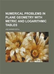 Numerical problems in plane geometry with metric and logarithmic tables,1151759392,9781151759399