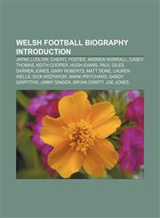 Welsh football biography Introduction Jayne Ludlow, Cheryl Foster, Andrea Worrall, Casey Thomas, Keith Cooper, Hugh Evans, Paul Giles,1156966043,9781156966044