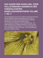 Das Ganze der Handlung, oder vollständiges Handbuch der vorzüglichsten Handlungskenntnisse; für angehende Kaufleute, Mäkler, Manufakturisten, handlungsbeflissene Jünglinge und Lehrer in Handlungsschulen, in Volume 1, no. 3,1230125507,9781230125503