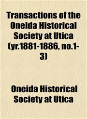 Transactions of the Oneida Historical Society at Utica (yr.1881-1886, no.1-3),1153425882,9781153425889