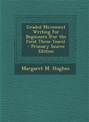 Graded Movement Writing for Beginners (for the First Three Years).,1289739951,9781289739959