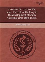 Crossing the rivers of the state The role of the ferry in the development of South Carolina, circa 1680-1920s.,1244095540,9781244095540