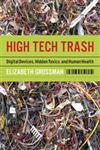 High Tech Trash Digital Devices, Hidden Toxics, and Human Health 2nd Edition,1597261904,9781597261906