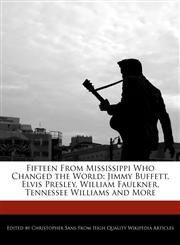Fifteen From Mississippi Who Changed the World Jimmy Buffett, Elvis Presley, William Faulkner, Tennessee Williams and More,1240890540,9781240890545