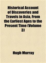 Historical Account of Discoveries and Travels in Asia, From the Earliest Ages to the Present Time (Volume 3),1152765000,9781152765009