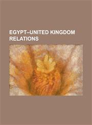 Egypt-United Kingdom Relations Abdeen Palace Incident of 1942, Alexandria Expedition of 1807, Anglo-Egyptian Sudan, Anglo-Egyptian Treaty of 1936, an,123076495X,9781230764955