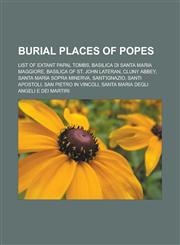 Burial places of popes List of extant papal tombs, Basilica di Santa Maria Maggiore, Basilica of St. John Lateran, Cluny Abbey,1233155059,9781233155057