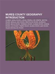 Mureş County geography Introduction Chibed, Niraj River, Luduş, Pârâul de Câmpie, Bistra River, Nirajul Mic River, Răstoliţa River,115751183X,9781157511830