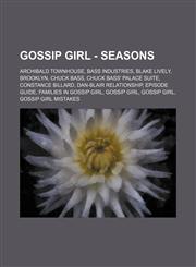 Gossip Girl - Seasons Archibald Townhouse, Bass Industries, Blake Lively, Brooklyn, Chuck Bass, Chuck Bass' Palace Suite, Constance Billard, Dan-Blair Relationship, Episode Guide, Families in Gossip Girl, Gossip Girl, Gossip Girl, Gossip Girl Mistakes, H,1234753626,9781234753627