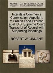 Interstate Commerce Commission, Appellant, v. Frozen Food Express et al. U.S. Supreme Court Transcript of Record with Supporting Pleadings,1270430416,9781270430414