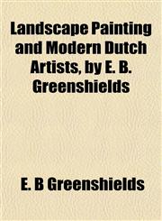 Landscape Painting and Modern Dutch Artists, by E. B. Greenshields,1152364022,9781152364028