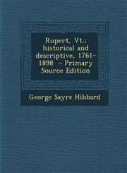 Rupert, Vt.; historical and descriptive, 1761-1898  - Primary Source Edition,1295797755,9781295797752