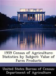 1959 Census of Agriculture Statistics by Subject: Value of Farm Products,1288336446,9781288336449