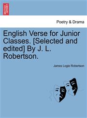 English Verse for Junior Classes. [Selected and edited] By J. L. Robertson.,1241041997,9781241041991