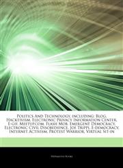 Articles On Politics And Technology, including Blog, Hacktivism, Electronic Privacy Information Center, E-gif, Meetup.com, Flash Mob, Emergent Democracy, Electronic Civil Disobedience, Joe Trippi, E-democracy, Internet Activism,1243416556,9781243416551