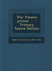 War Finance Primer .. - Primary Source Edition,1287631843,9781287631842