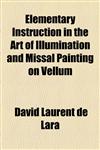 Elementary Instruction in the Art of Illumination and Missal Painting on Vellum,1154525457,9781154525458
