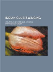 Indian Club-Swinging; One, Two, and Three Club Juggling,1152830082,9781152830080