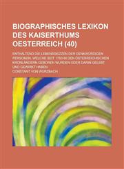 Biographisches Lexikon Des Kaiserthums Oesterreich; Enthaltend Die Lebensskizzen Der Denkwurdigen Personen, Welche Seit 1750 in Den Osterreichischen K,1231214007,9781231214008