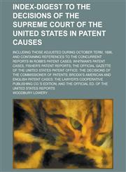 Index-digest to the Decisions of the Supreme Court of the United States in Patent Causes; Including Those Adjusted During October Term, 1896, and Containing References to the Concurrent Reports in Robb's Patent Cases; Whitman's Patent,1234288702,9781234288709