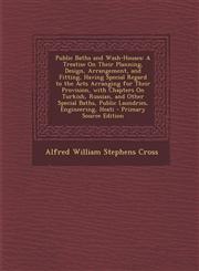 Public Baths and Wash-Houses A Treatise on Their Planning, Design, Arrangement, and Fitting, Having Special Regard to the Acts Arranging for Their,1294796771,9781294796770