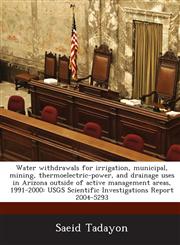 Water withdrawals for irrigation, municipal, mining, thermoelectric-power, and drainage uses in Arizona outside of active management areas, 1991-2000 USGS Scientific Investigations Report 2004-5293,124367444X,9781243674449