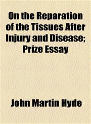 On the Reparation of the Tissues After Injury and Disease; Prize Essay,1154528448,9781154528442