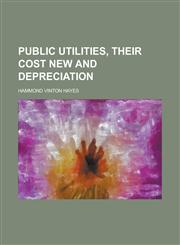 Public Utilities, Their Cost New and Depreciation,1151805572,9781151805577