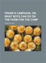 Frank's Campaign, Or, What Boys Can Do on the Farm for the Camp,1150772247,9781150772245