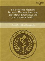 Bidirectional relations between Mexican American parenting dimensions and youth mental health.,1249056810,9781249056812