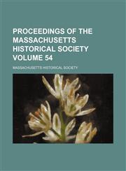 Proceedings of the Massachusetts Historical Society Volume 54,1154021696,9781154021691